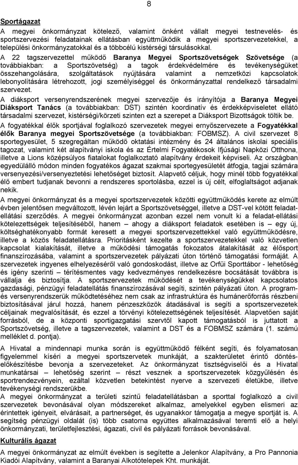 A 22 tagszervezettel működő Baranya Megyei Sportszövetségek Szövetsége (a továbbiakban: a Sportszövetség) a tagok érdekvédelmére és tevékenységüket összehangolására, szolgáltatások nyújtására