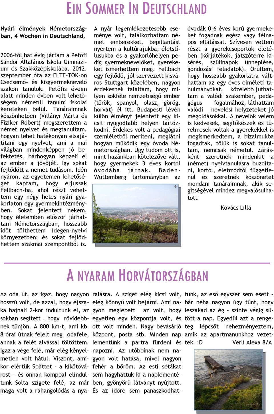 Tanáraimnak köszönhetően (Villányi Márta és Fiziker Róbert) megszerettem a német nyelvet és megtanultam, hogyan lehet hatékonyan elsajátítani egy nyelvet, ami a mai világban mindenképpen jó