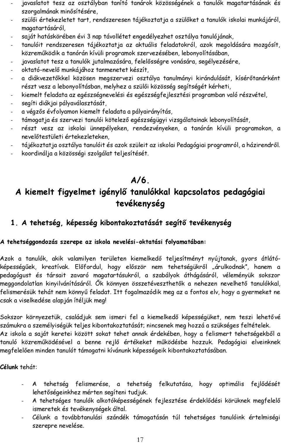 közreműködik a tanórán kívüli programok szervezésében, lebonyolításában, - javaslatot tesz a tanulók jutalmazására, felelősségre vonására, segélyezésére, - oktató-nevelő munkájához tanmenetet készít,