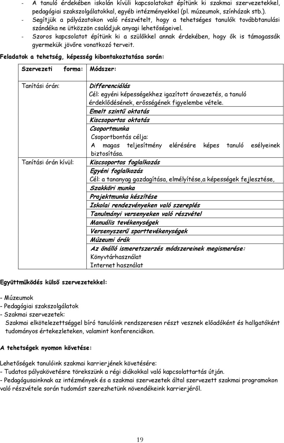 - Szoros kapcsolatot építünk ki a szülőkkel annak érdekében, hogy ők is támogassák gyermekük jövőre vonatkozó terveit.