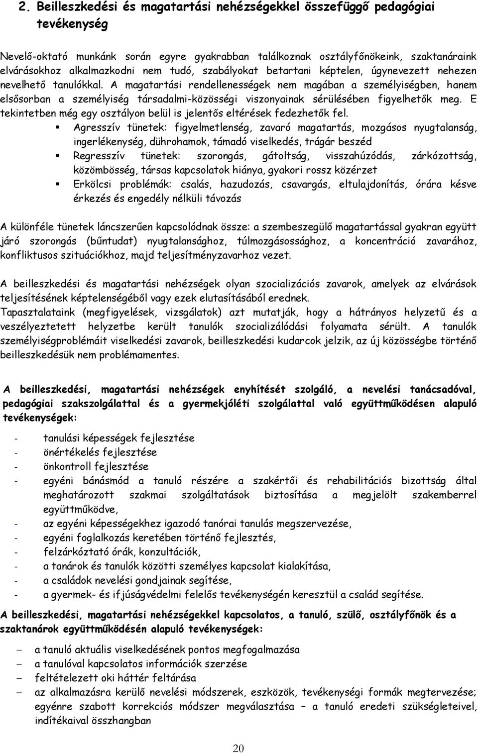 A magatartási rendellenességek nem magában a személyiségben, hanem elsősorban a személyiség társadalmi-közösségi viszonyainak sérülésében figyelhetők meg.