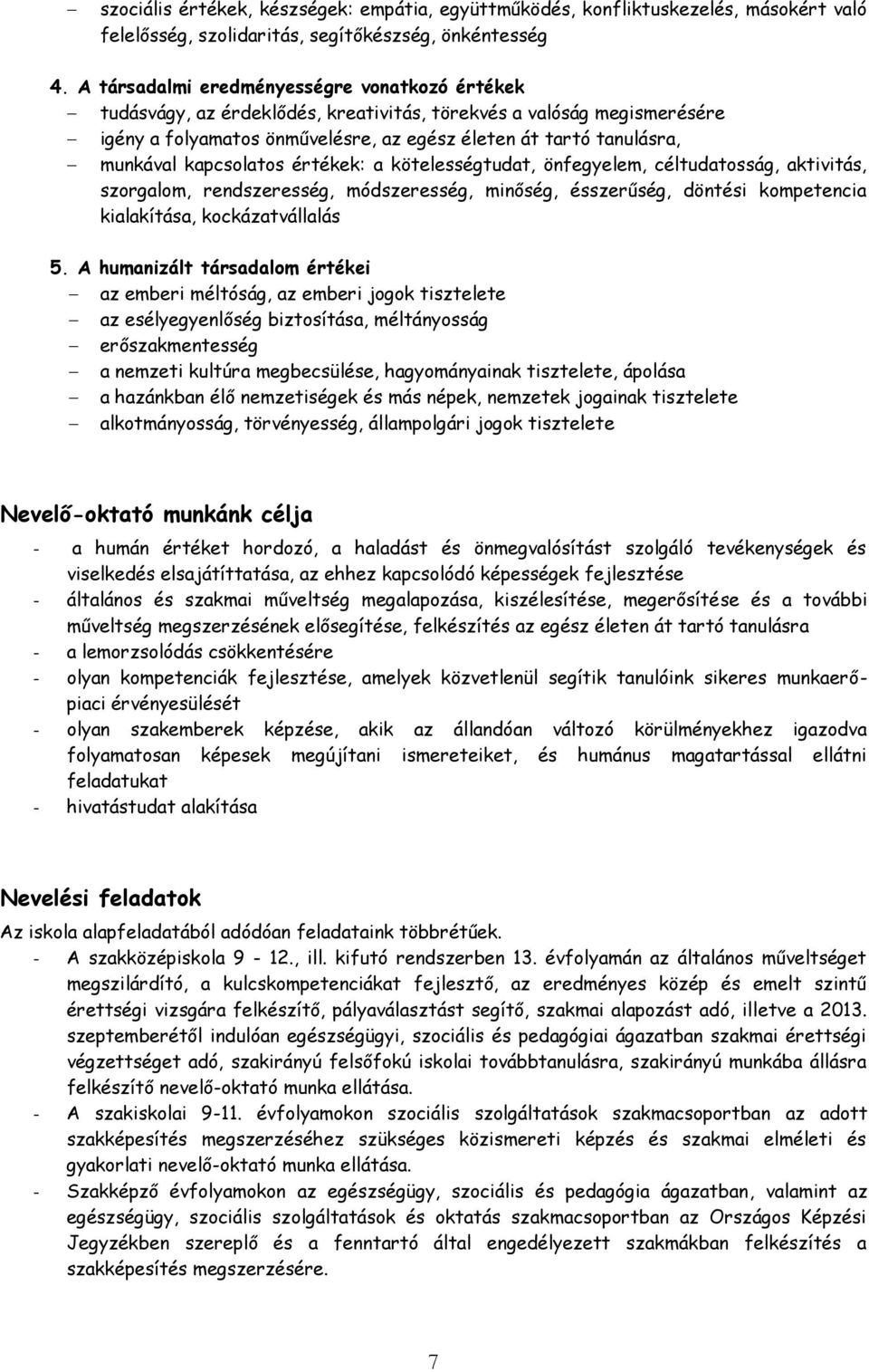 kapcsolatos értékek: a kötelességtudat, önfegyelem, céltudatosság, aktivitás, szorgalom, rendszeresség, módszeresség, minőség, ésszerűség, döntési kompetencia kialakítása, kockázatvállalás 5.