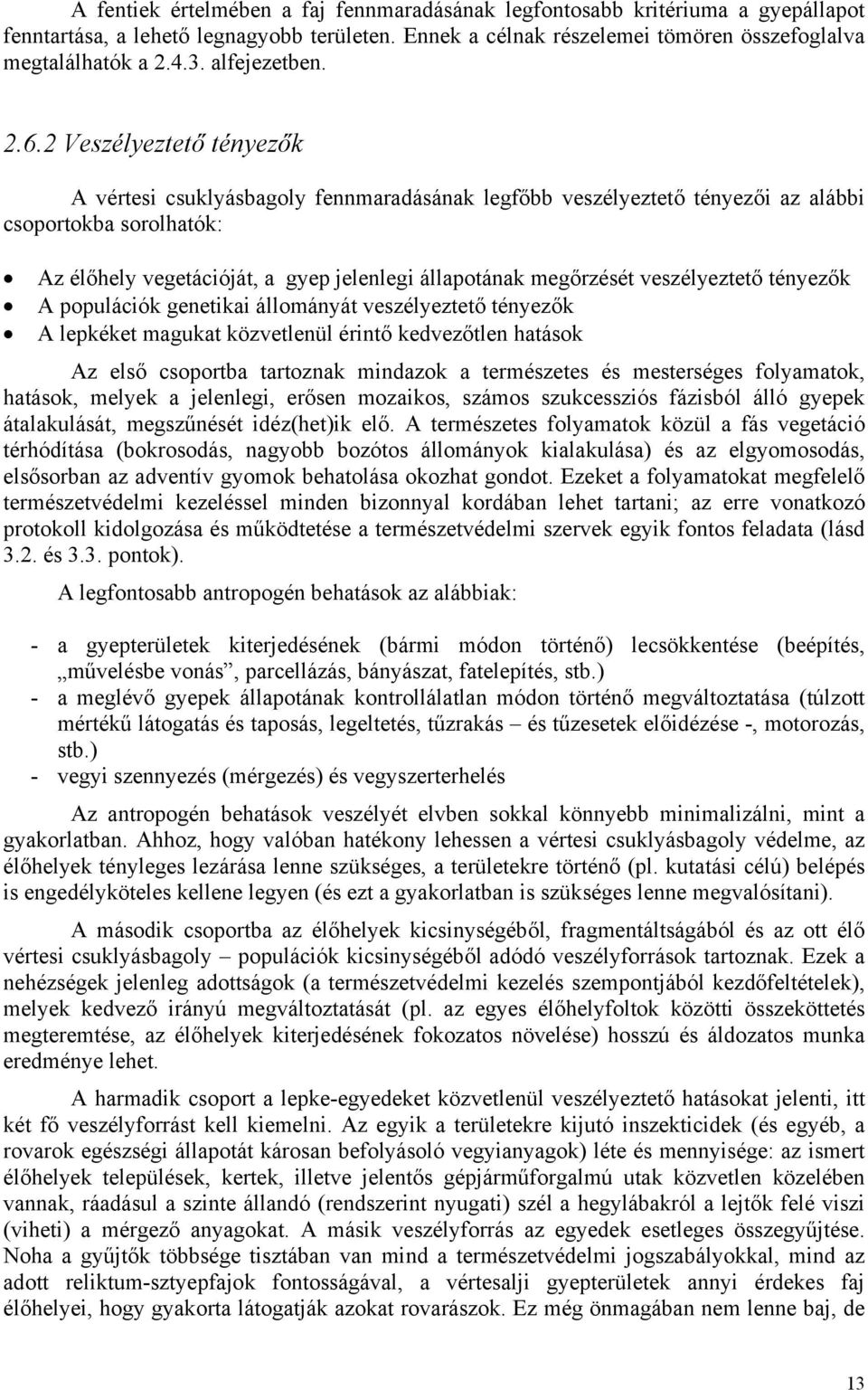 2 Veszélyeztető tényezők A vértesi csuklyásbagoly fennmaradásának legfőbb veszélyeztető tényezői az alábbi csoportokba sorolhatók: Az élőhely vegetációját, a gyep jelenlegi állapotának megőrzését