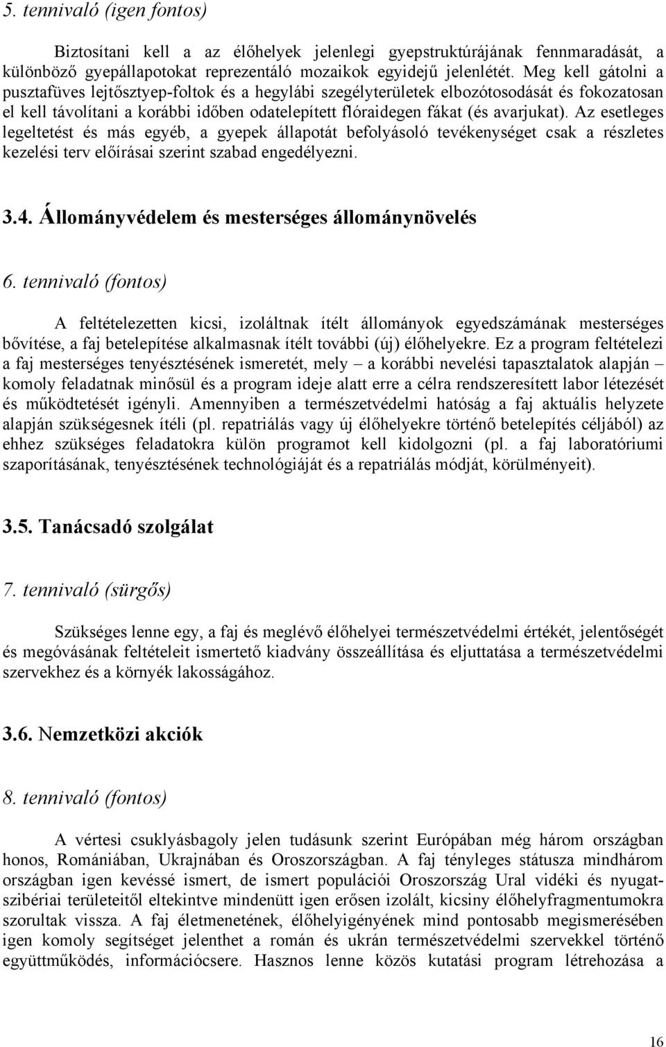 Az esetleges legeltetést és más egyéb, a gyepek állapotát befolyásoló tevékenységet csak a részletes kezelési terv előírásai szerint szabad engedélyezni. 3.4.