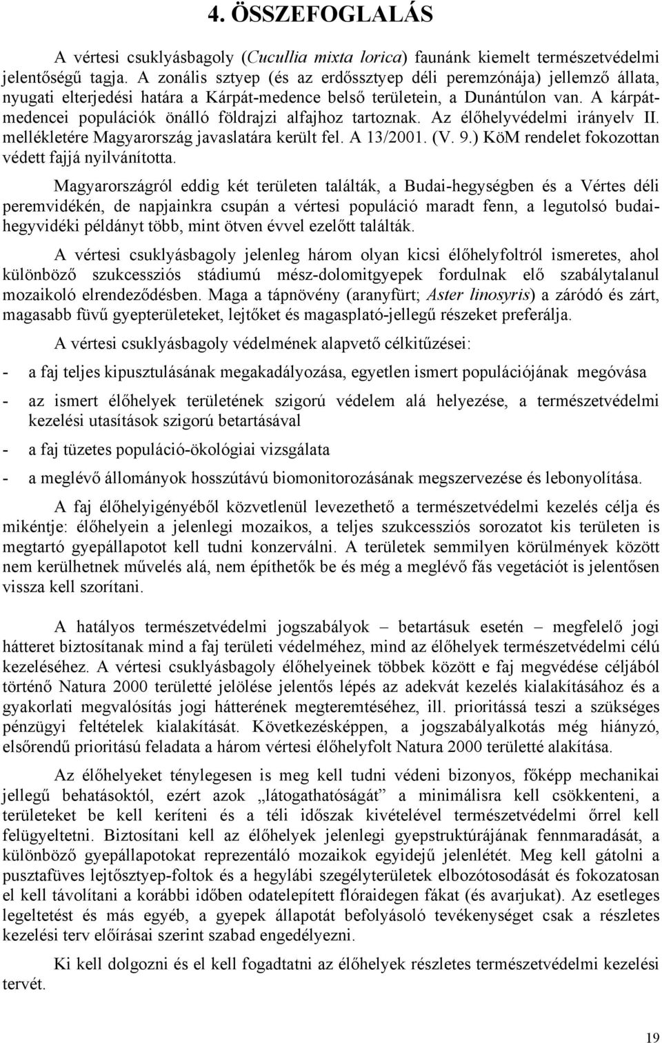 A kárpátmedencei populációk önálló földrajzi alfajhoz tartoznak. Az élőhelyvédelmi irányelv II. mellékletére Magyarország javaslatára került fel. A 13/2001. (V. 9.