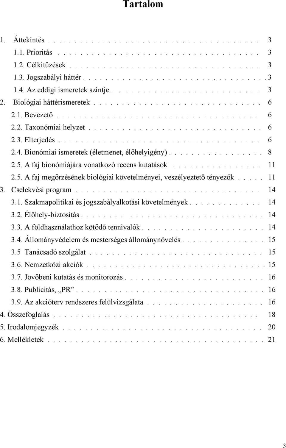 ................................... 6 2.4. Bionómiai ismeretek (életmenet, élőhelyigény)................. 8 2.5. A faj bionómiájára vonatkozó recens kutatások................ 11 2.5. A faj megőrzésének biológiai követelményei, veszélyeztető tényezők.