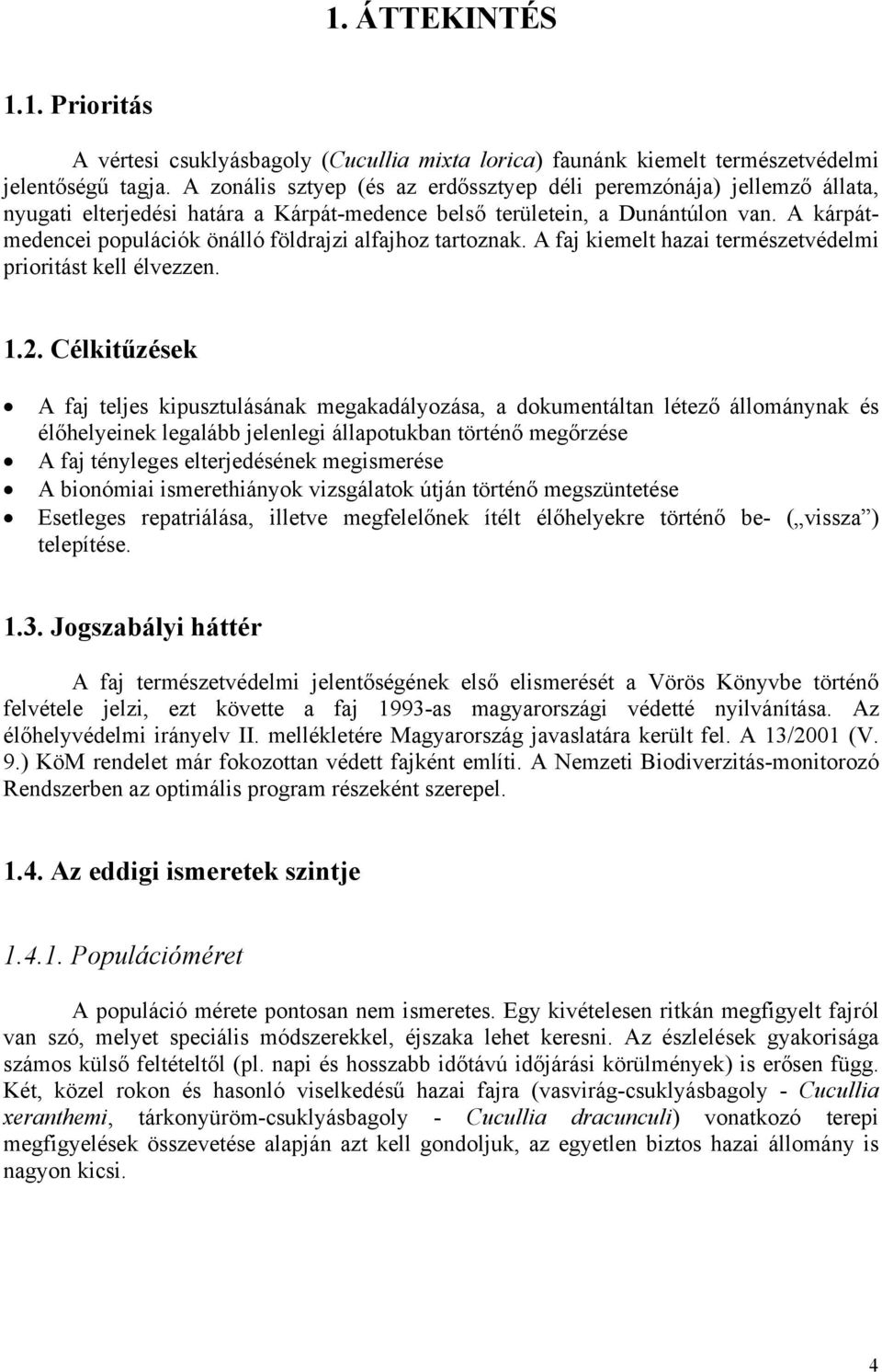 A kárpátmedencei populációk önálló földrajzi alfajhoz tartoznak. A faj kiemelt hazai természetvédelmi prioritást kell élvezzen. 1.2.