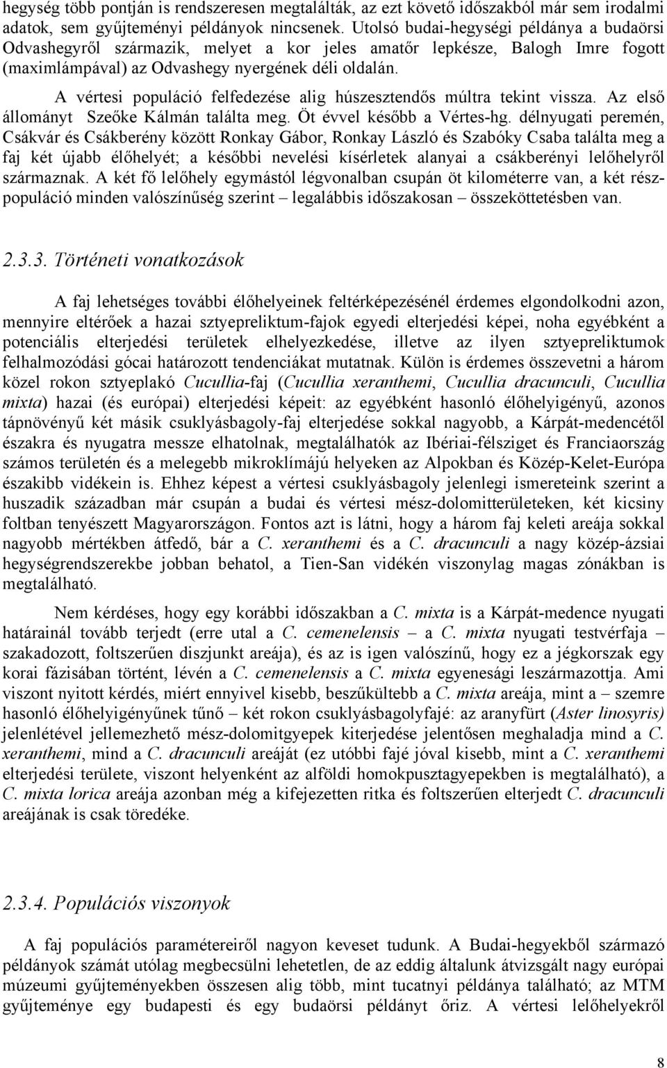 A vértesi populáció felfedezése alig húszesztendős múltra tekint vissza. Az első állományt Szeőke Kálmán találta meg. Öt évvel később a Vértes-hg.