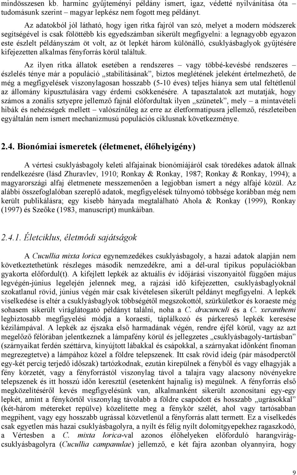 öt volt, az öt lepkét három különálló, csuklyásbaglyok gyűjtésére kifejezetten alkalmas fényforrás körül találtuk.