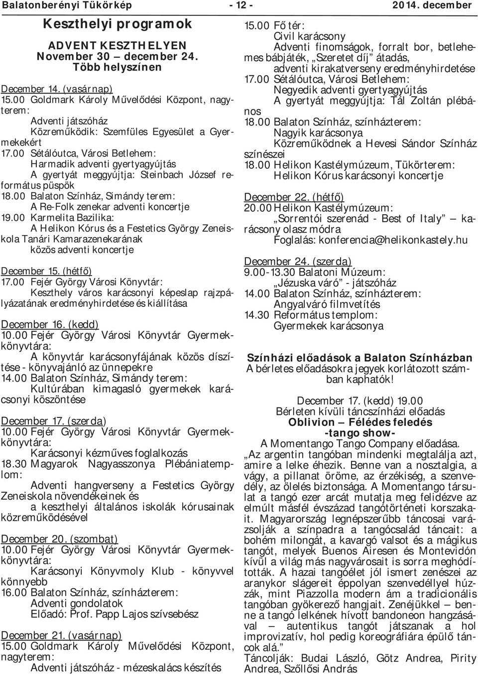 00 Sétálóutca, Városi Betlehem: Harmadik adventi gyertyagyújtás A gyertyát meggyújtja: Steinbach József református püspök 18.00 Balaton Színház, Simándy terem: A Re Folk zenekar adventi koncertje 19.