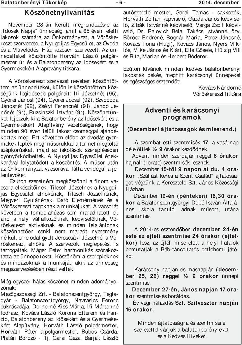 Óvoda és a Művelődési Ház közösen szervezett. Az ünnepelteket köszöntötte Horváth László polgármester úr és a Balatonberény az Idősekért és a Gyermekekért Alapítvány titkára.