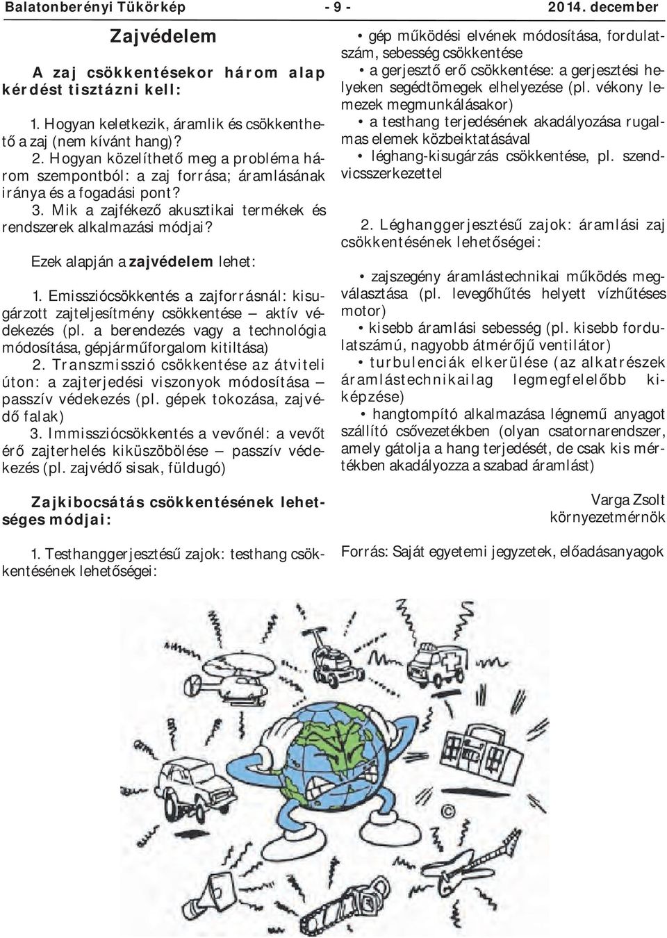 Emissziócsökkentés a zajforrásnál: kisugárzott zajteljesítmény csökkentése aktív védekezés (pl. a berendezés vagy a technológia módosítása, gépjárműforgalom kitiltása) 2.