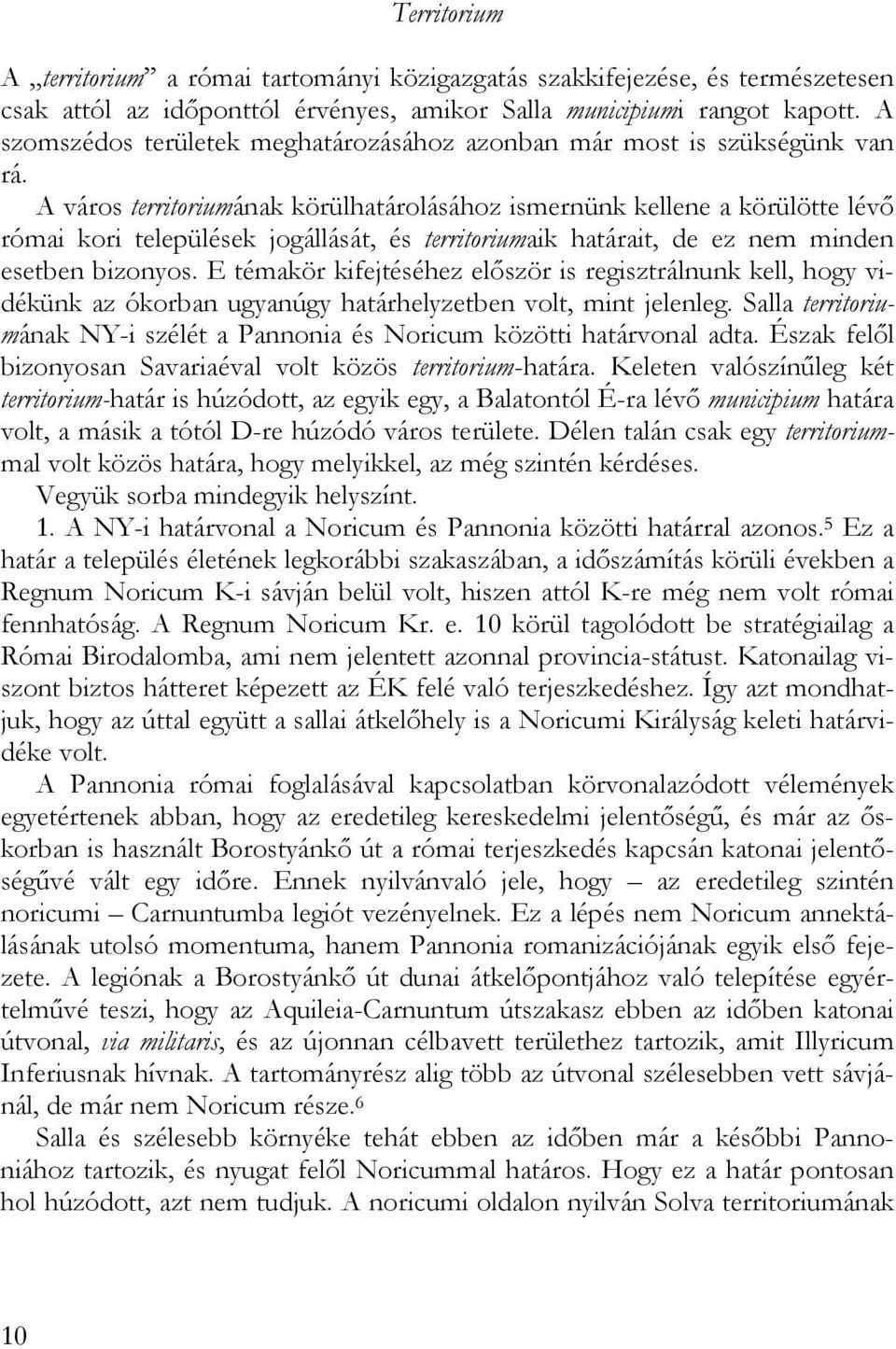 A város territoriumának körülhatárolásához ismernünk kellene a körülötte lévő római kori települések jogállását, és territoriumaik határait, de ez nem minden esetben bizonyos.