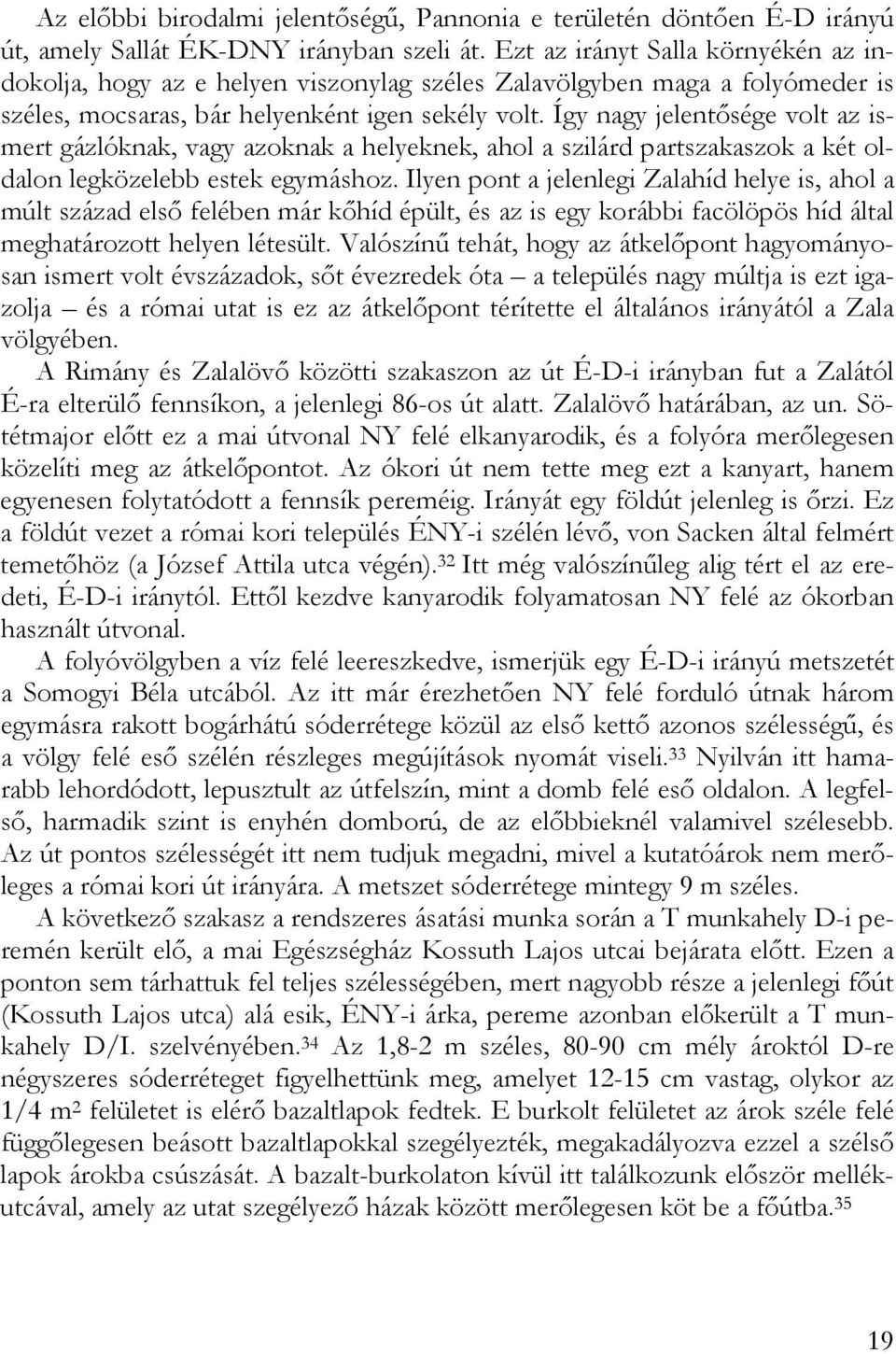 Így nagy jelentősége volt az ismert gázlóknak, vagy azoknak a helyeknek, ahol a szilárd partszakaszok a két oldalon legközelebb estek egymáshoz.