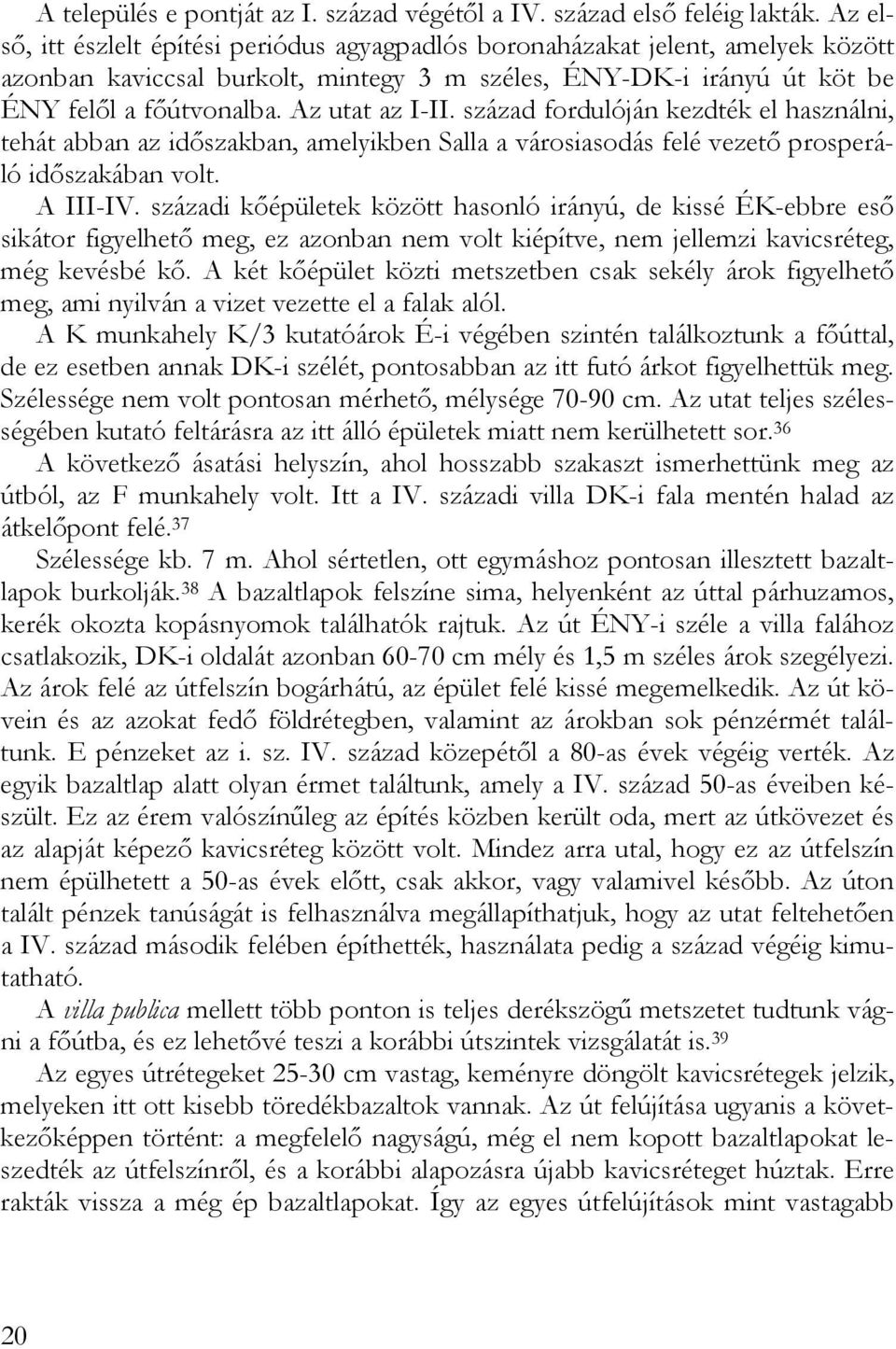 Az utat az I-II. század fordulóján kezdték el használni, tehát abban az időszakban, amelyikben Salla a városiasodás felé vezető prosperáló időszakában volt. A III-IV.