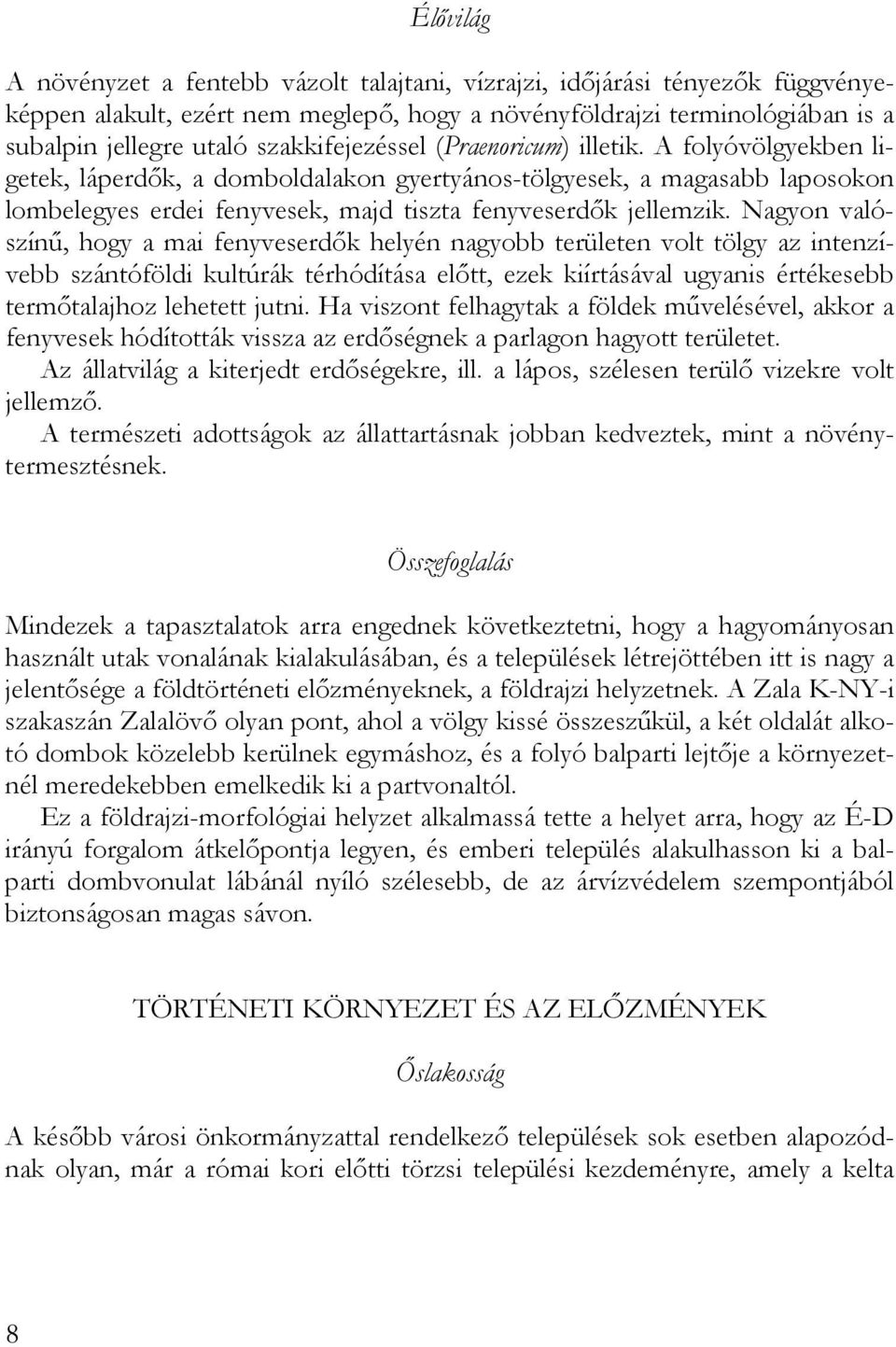 Nagyon valószínű, hogy a mai fenyveserdők helyén nagyobb területen volt tölgy az intenzívebb szántóföldi kultúrák térhódítása előtt, ezek kiírtásával ugyanis értékesebb termőtalajhoz lehetett jutni.