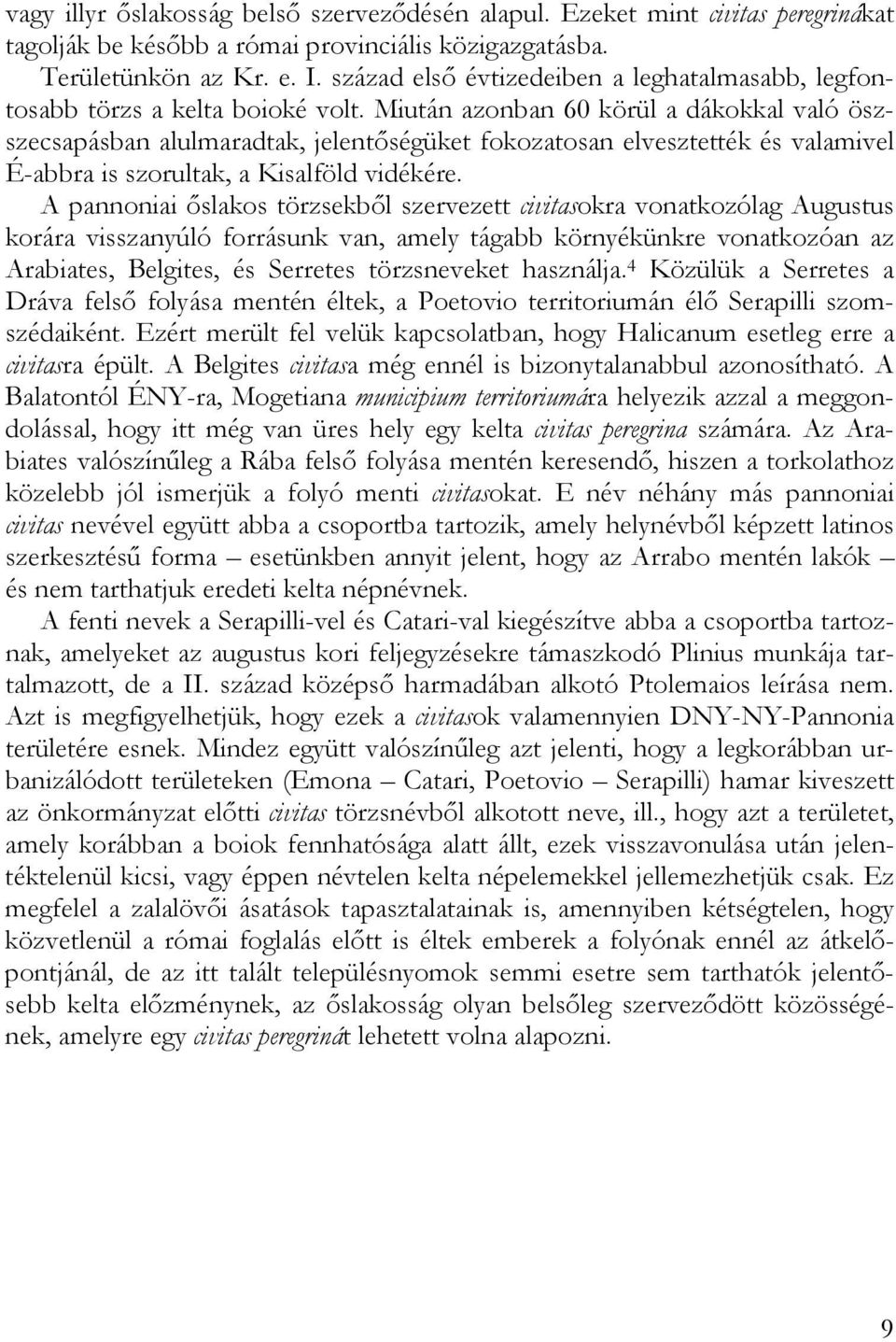 Miután azonban 60 körül a dákokkal való öszszecsapásban alulmaradtak, jelentőségüket fokozatosan elvesztették és valamivel É-abbra is szorultak, a Kisalföld vidékére.