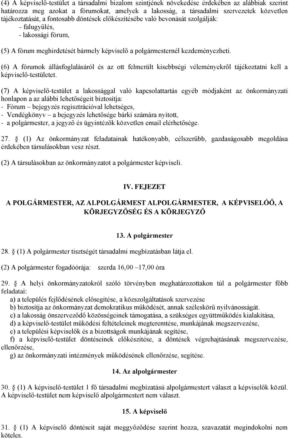 (6) A fórumok állásfoglalásáról és az ott felmerült kisebbségi véleményekről tájékoztatni kell a képviselő-testületet.