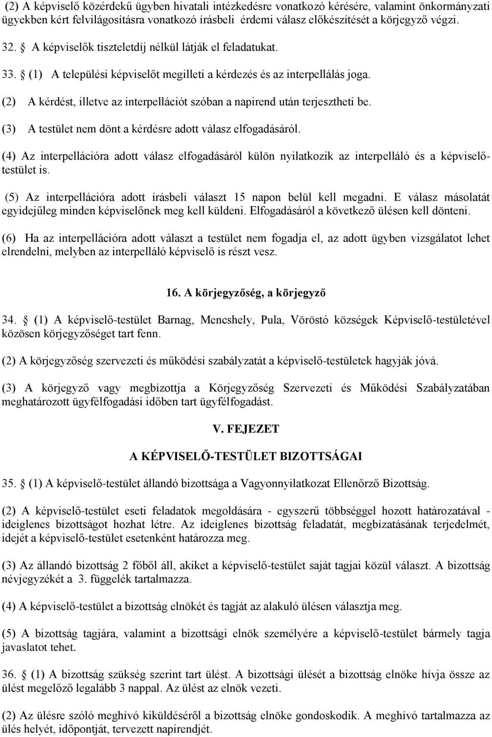 (2) A kérdést, illetve az interpellációt szóban a napirend után terjesztheti be. (3) A testület nem dönt a kérdésre adott válasz elfogadásáról.