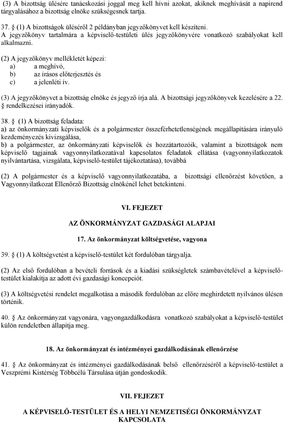 (2) A jegyzőkönyv mellékletét képezi: a) a meghívó, b) az írásos előterjesztés és c) a jelenléti ív. (3) A jegyzőkönyvet a bizottság elnöke és jegyző írja alá.