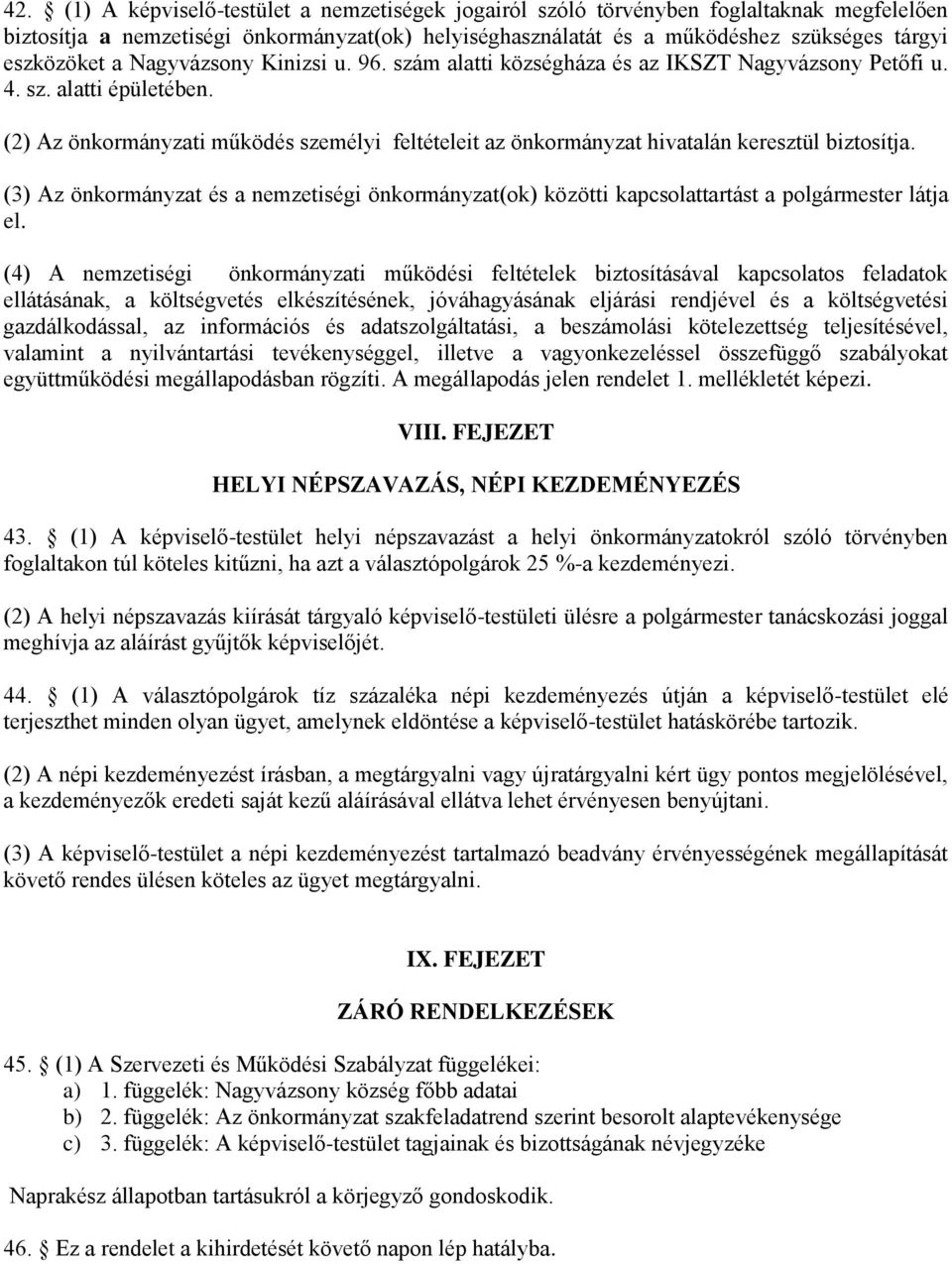 (2) Az önkormányzati működés személyi feltételeit az önkormányzat hivatalán keresztül biztosítja.