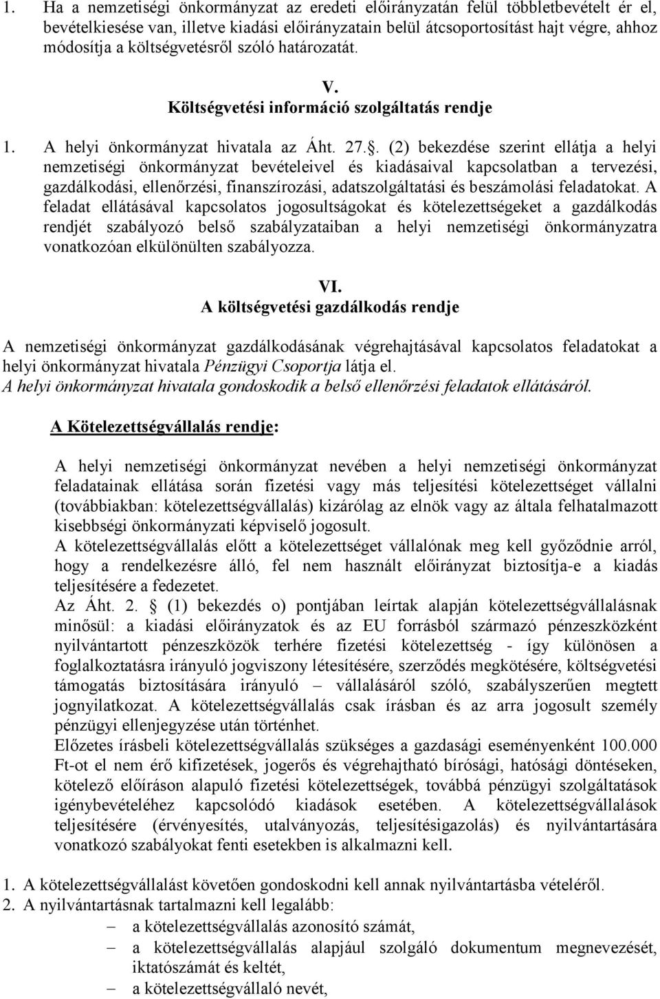 . (2) bekezdése szerint ellátja a helyi nemzetiségi önkormányzat bevételeivel és kiadásaival kapcsolatban a tervezési, gazdálkodási, ellenőrzési, finanszírozási, adatszolgáltatási és beszámolási