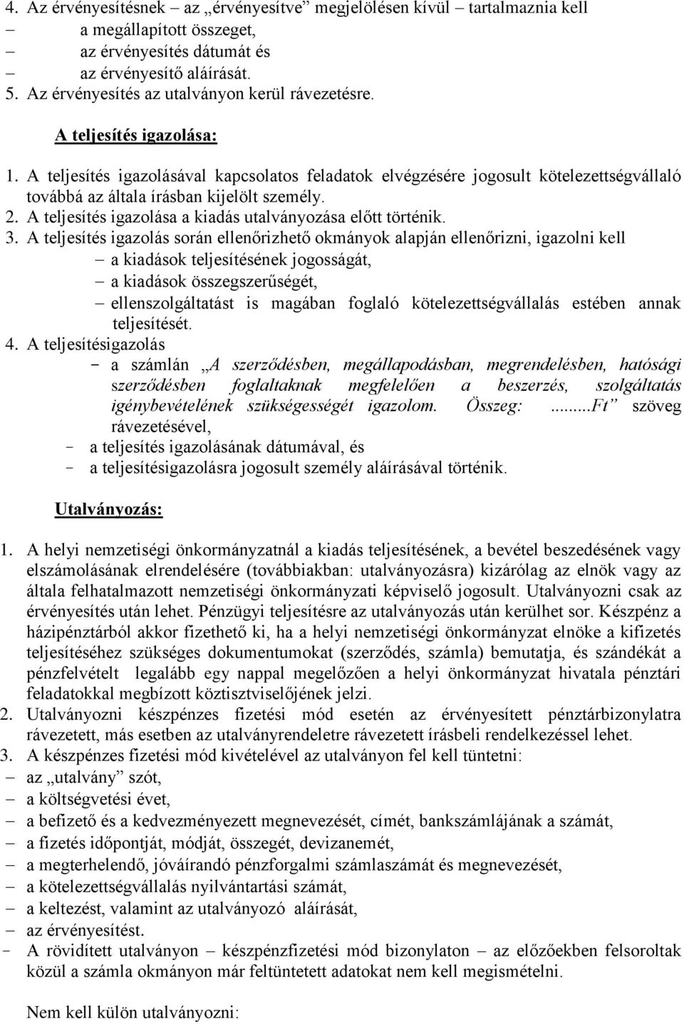 A teljesítés igazolásával kapcsolatos feladatok elvégzésére jogosult kötelezettségvállaló továbbá az általa írásban kijelölt személy. 2. A teljesítés igazolása a kiadás utalványozása előtt történik.