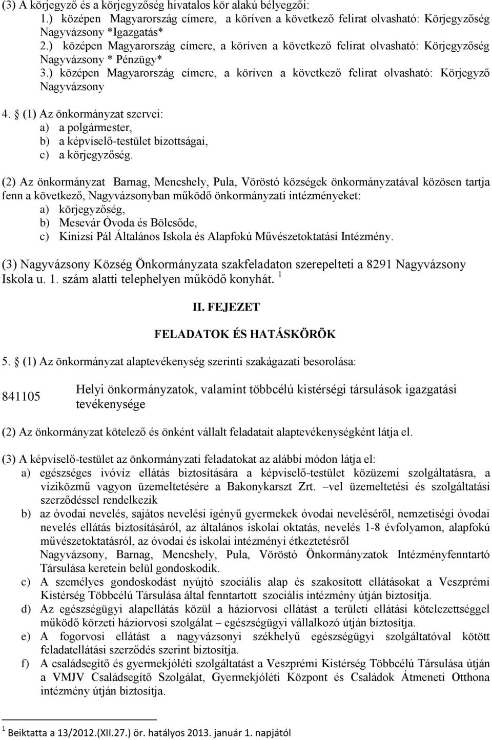 ) középen Magyarország címere, a köríven a következő felirat olvasható: Körjegyző Nagyvázsony 4. (1) Az önkormányzat szervei: a) a polgármester, b) a képviselő-testület bizottságai, c) a körjegyzőség.