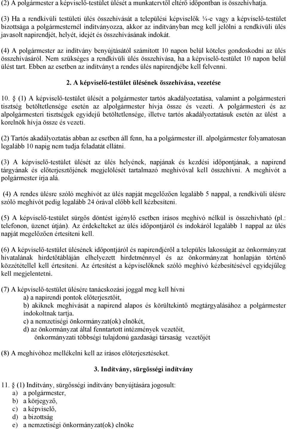 ülés javasolt napirendjét, helyét, idejét és összehívásának indokát. (4) A polgármester az indítvány benyújtásától számított 10 napon belül köteles gondoskodni az ülés összehívásáról.