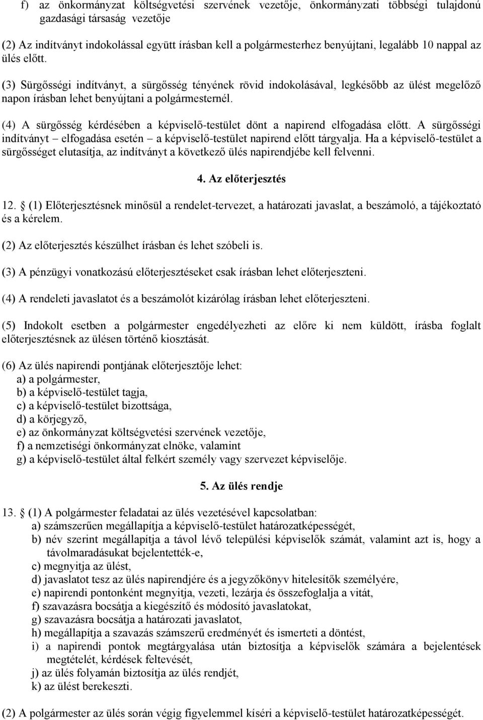 (4) A sürgősség kérdésében a képviselő-testület dönt a napirend elfogadása előtt. A sürgősségi indítványt elfogadása esetén a képviselő-testület napirend előtt tárgyalja.