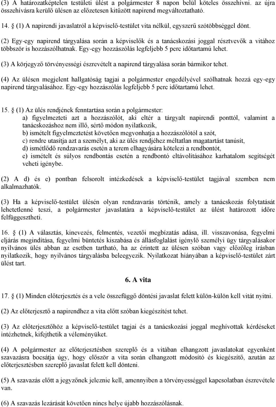 (2) Egy-egy napirend tárgyalása során a képviselők és a tanácskozási joggal résztvevők a vitához többször is hozzászólhatnak. Egy-egy hozzászólás legfeljebb 5 perc időtartamú lehet.