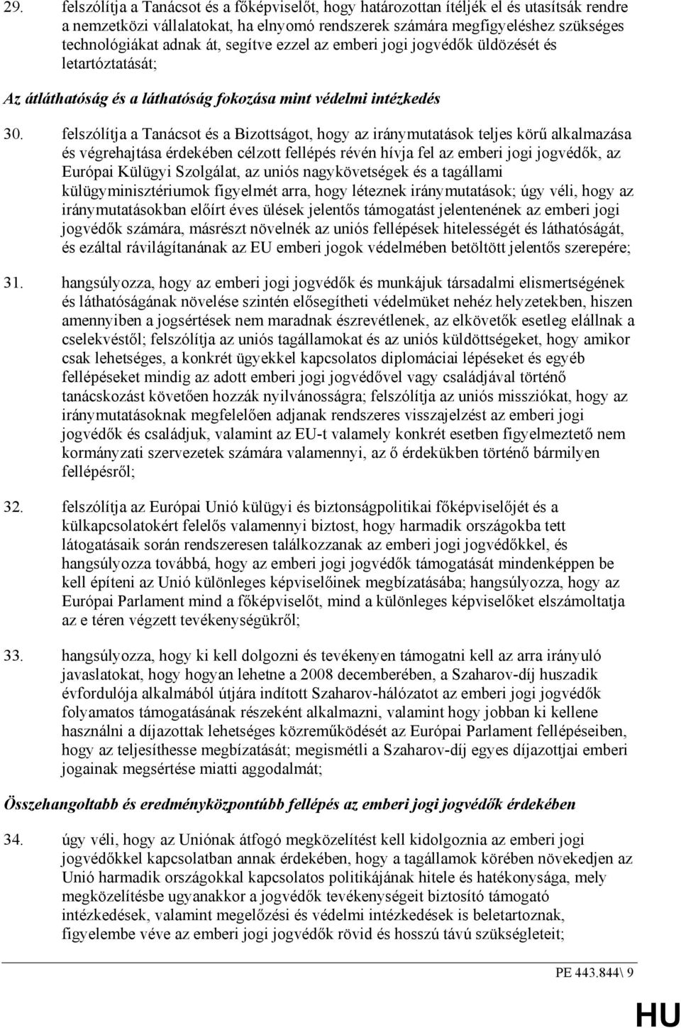 felszólítja a Tanácsot és a Bizottságot, hogy az iránymutatások teljes körő alkalmazása és végrehajtása érdekében célzott fellépés révén hívja fel az emberi jogi jogvédık, az Európai Külügyi