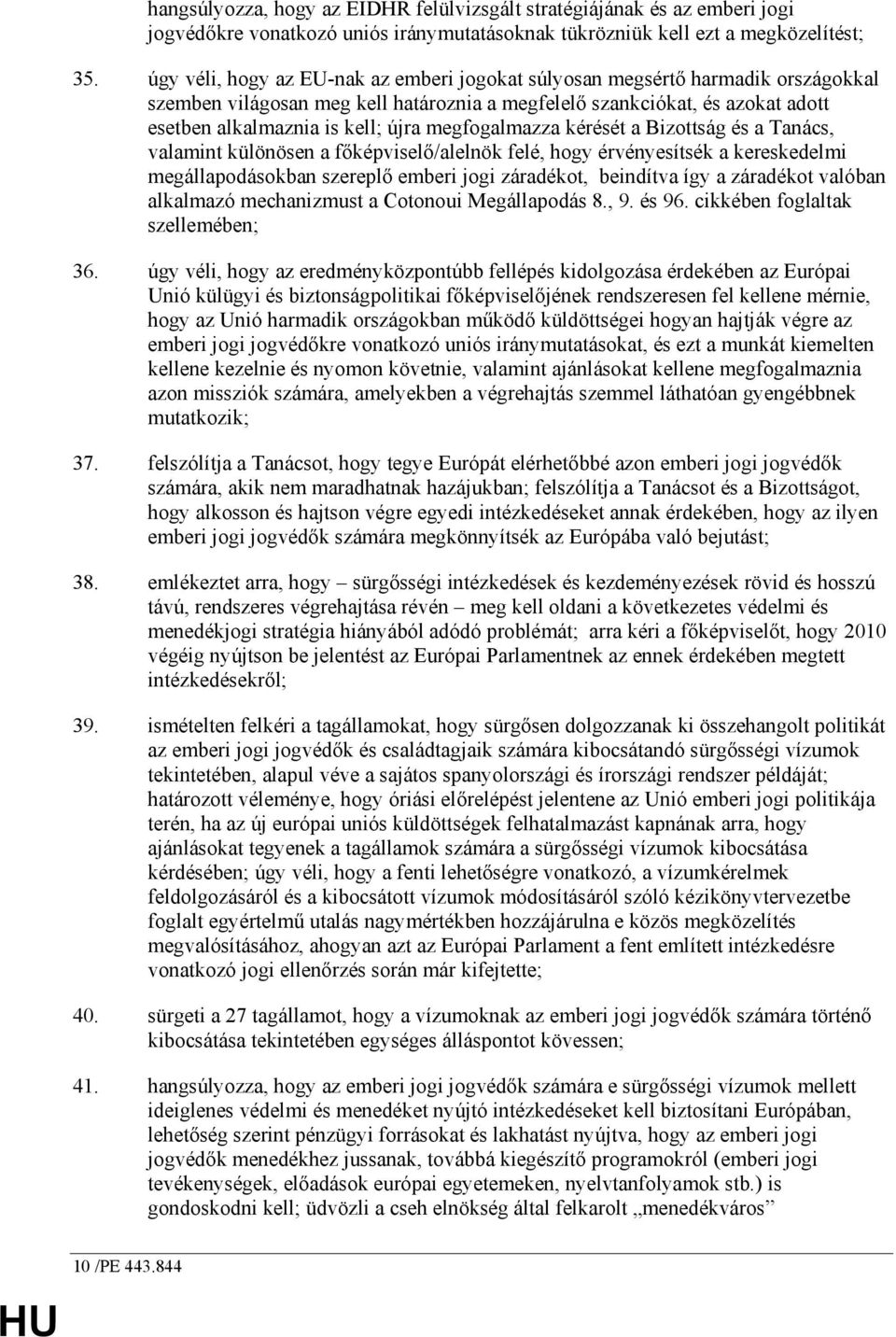 megfogalmazza kérését a Bizottság és a Tanács, valamint különösen a fıképviselı/alelnök felé, hogy érvényesítsék a kereskedelmi megállapodásokban szereplı emberi jogi záradékot, beindítva így a