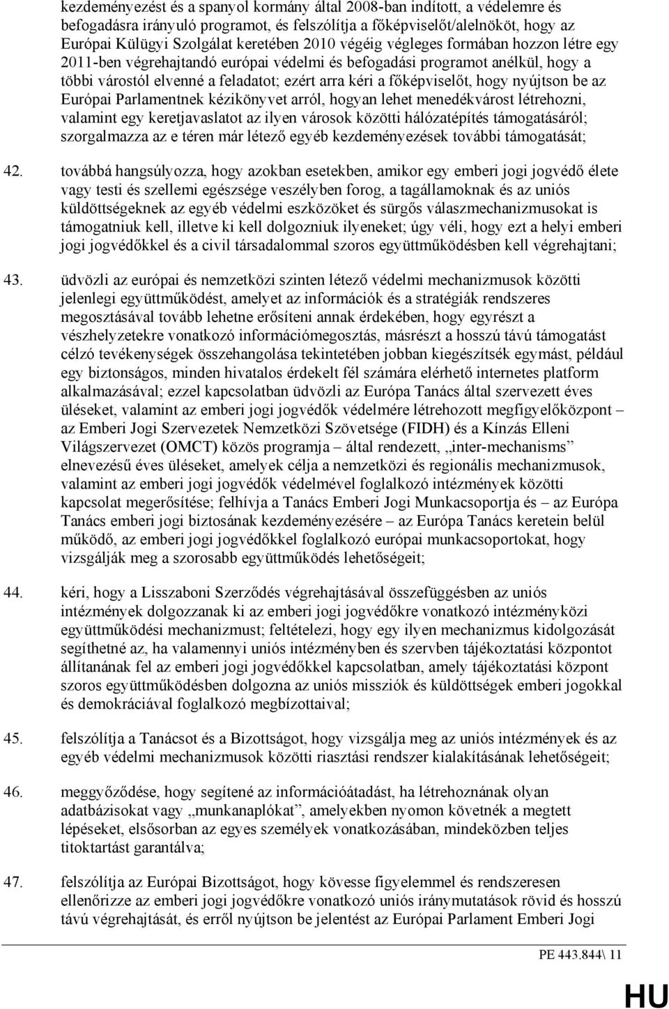 nyújtson be az Európai Parlamentnek kézikönyvet arról, hogyan lehet menedékvárost létrehozni, valamint egy keretjavaslatot az ilyen városok közötti hálózatépítés támogatásáról; szorgalmazza az e