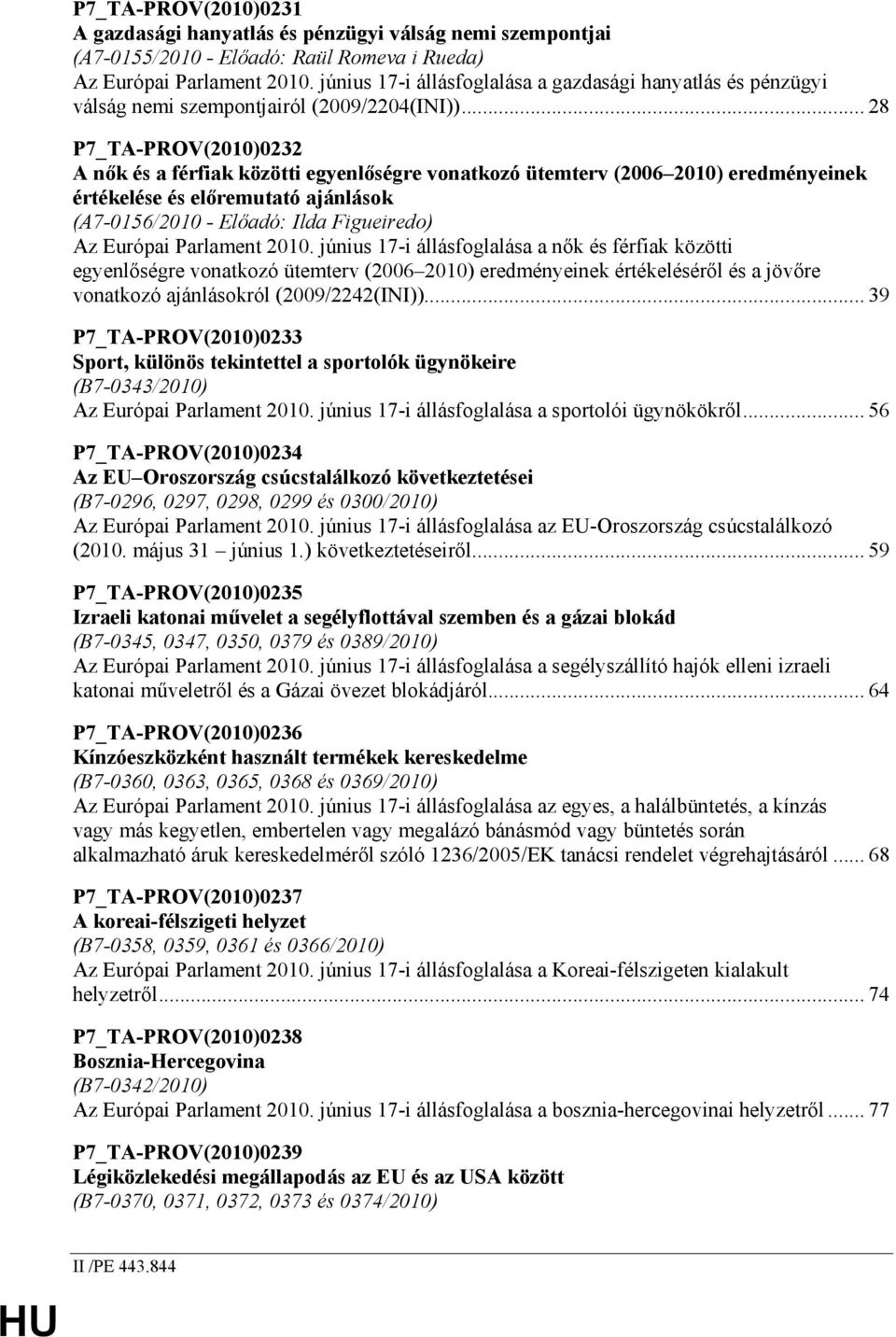 .. 28 P7_TA-PROV(2010)0232 A nık és a férfiak közötti egyenlıségre vonatkozó ütemterv (2006 2010) eredményeinek értékelése és elıremutató ajánlások (A7-0156/2010 - Elıadó: Ilda Figueiredo) Az Európai