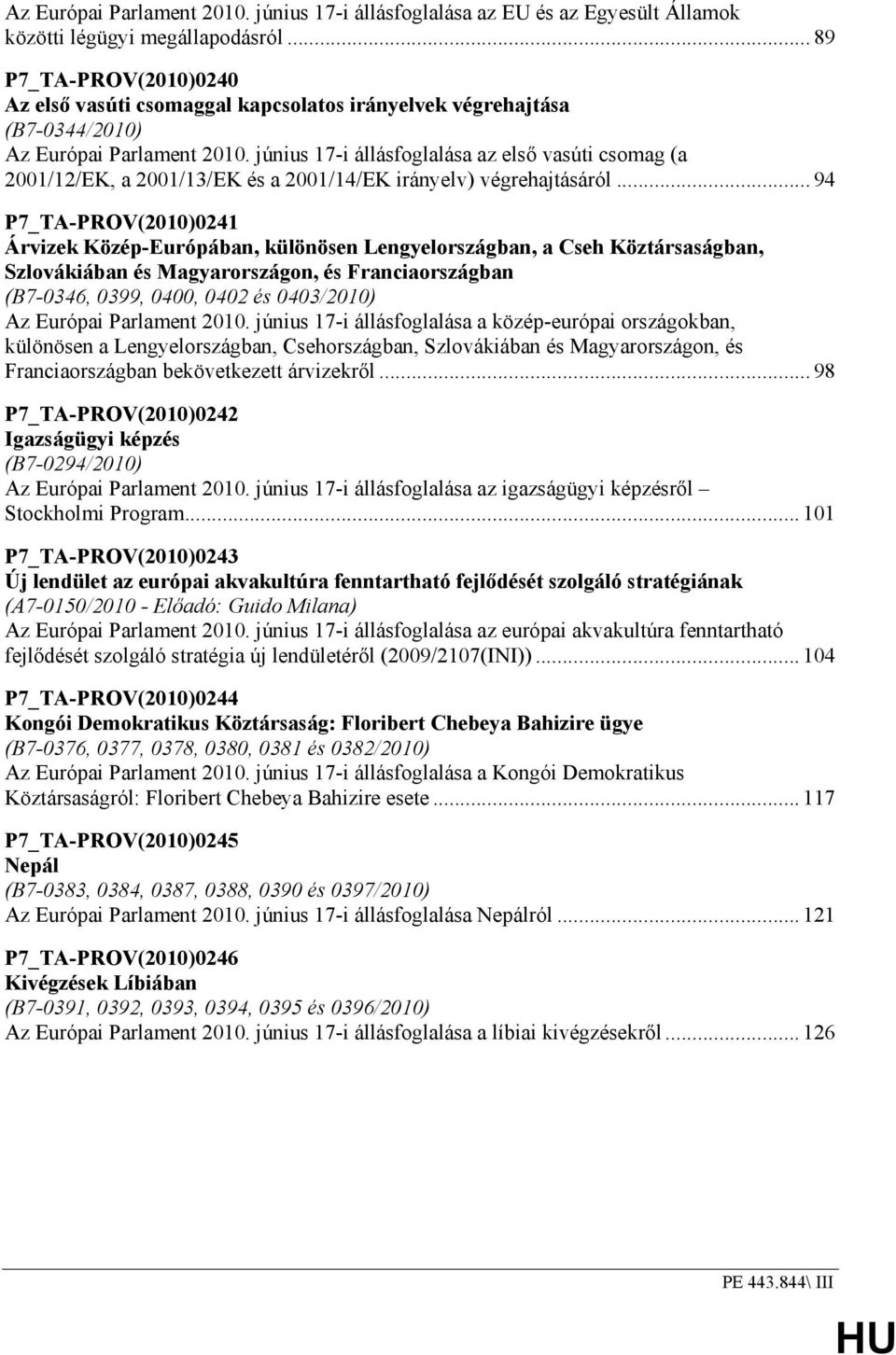 június 17-i állásfoglalása az elsı vasúti csomag (a 2001/12/EK, a 2001/13/EK és a 2001/14/EK irányelv) végrehajtásáról.