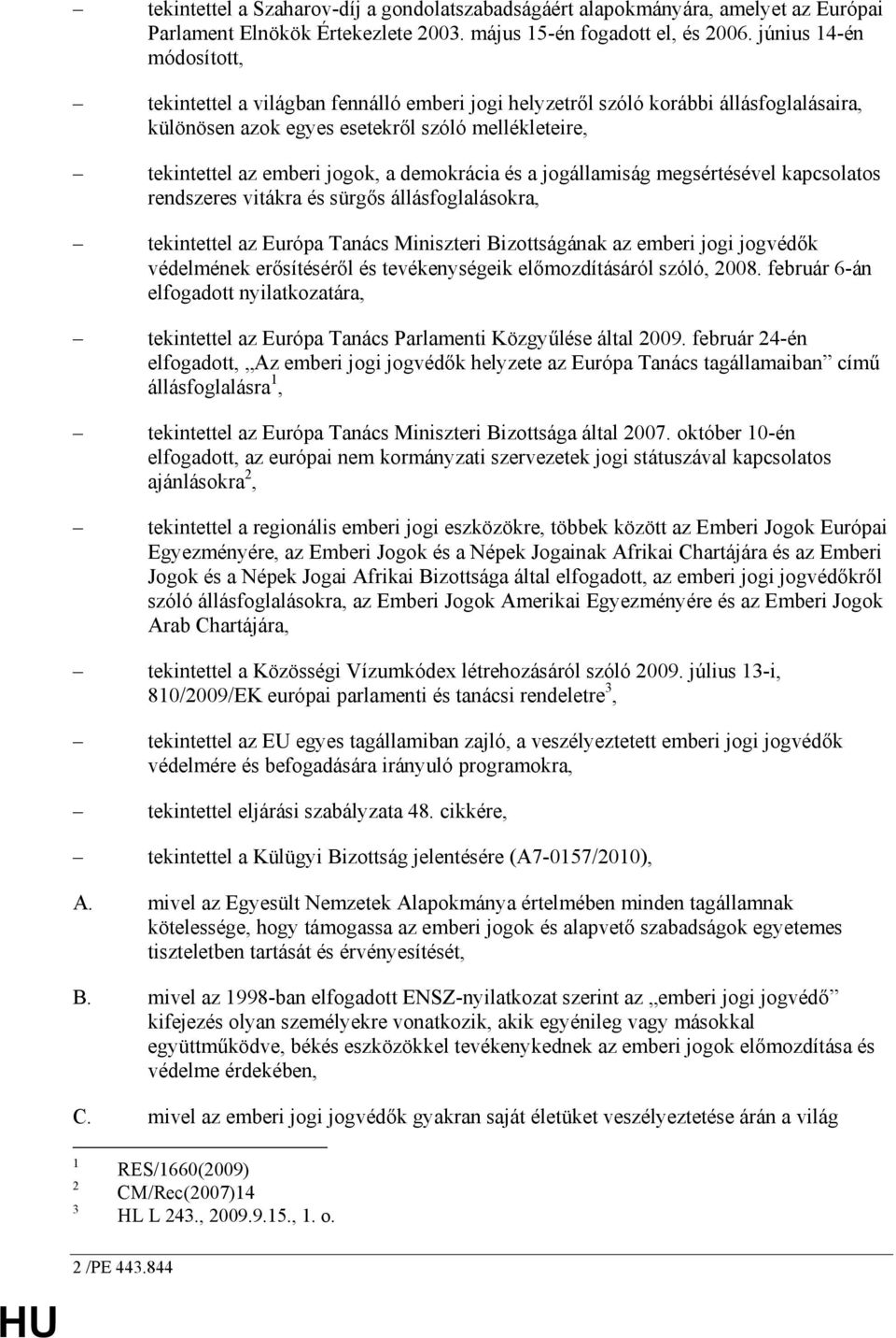 demokrácia és a jogállamiság megsértésével kapcsolatos rendszeres vitákra és sürgıs állásfoglalásokra, tekintettel az Európa Tanács Miniszteri Bizottságának az emberi jogi jogvédık védelmének