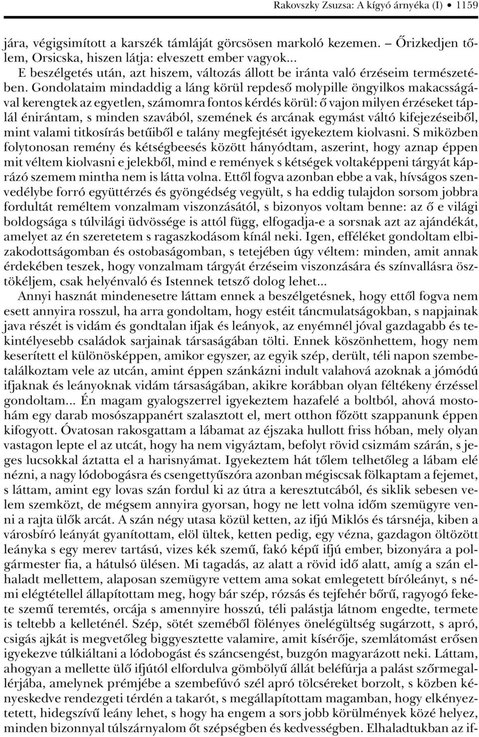 Gondolataim mindaddig a láng körül repdesô molypille öngyilkos makacsságával kerengtek az egyetlen, számomra fontos kérdés körül: ô vajon milyen érzéseket táplál énirántam, s minden szavából,