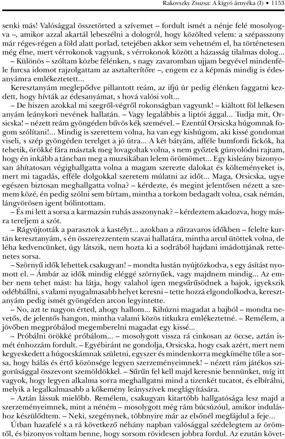 akkor sem vehetném el, ha történetesen még élne, mert vérrokonok vagyunk, s vérrokonok között a házasság tilalmas dolog.