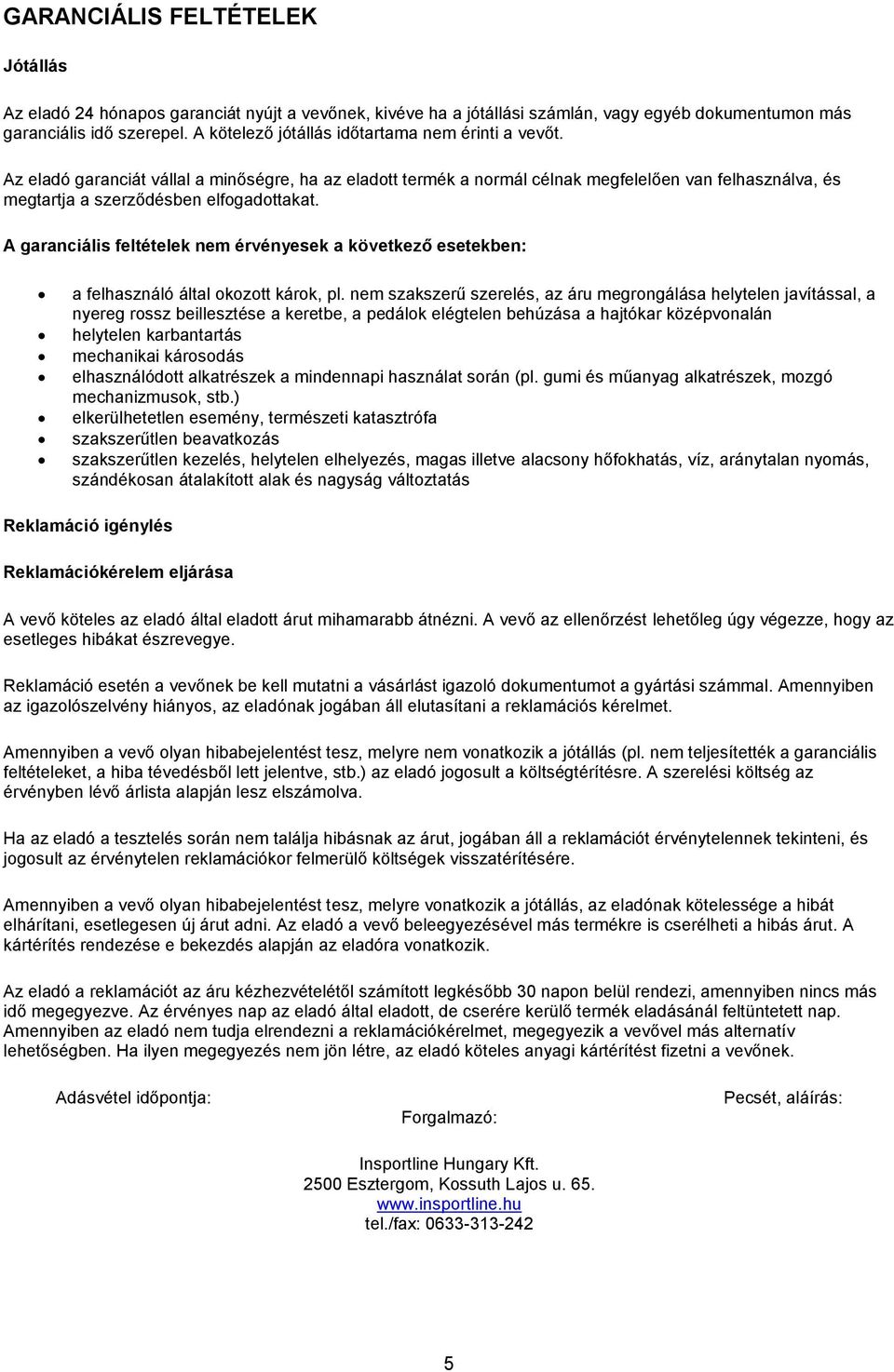 A garanciális feltételek nem érvényesek a következő esetekben: a felhasználó által okozott károk, pl.