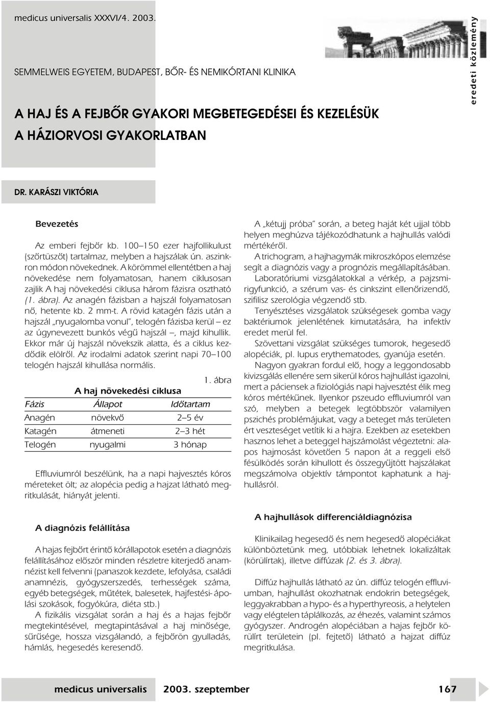 A körömmel ellentétben a haj növekedése nem folyamatosan, hanem ciklusosan zajlik A haj növekedési ciklusa három fázisra osztható (1. ábra). Az anagén fázisban a hajszál folyamatosan nô, hetente kb.