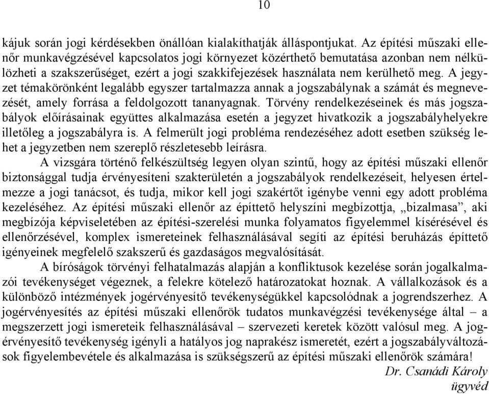 A jegyzet témakörönként legalább egyszer tartalmazza annak a jogszabálynak a számát és megnevezését, amely forrása a feldolgozott tananyagnak.