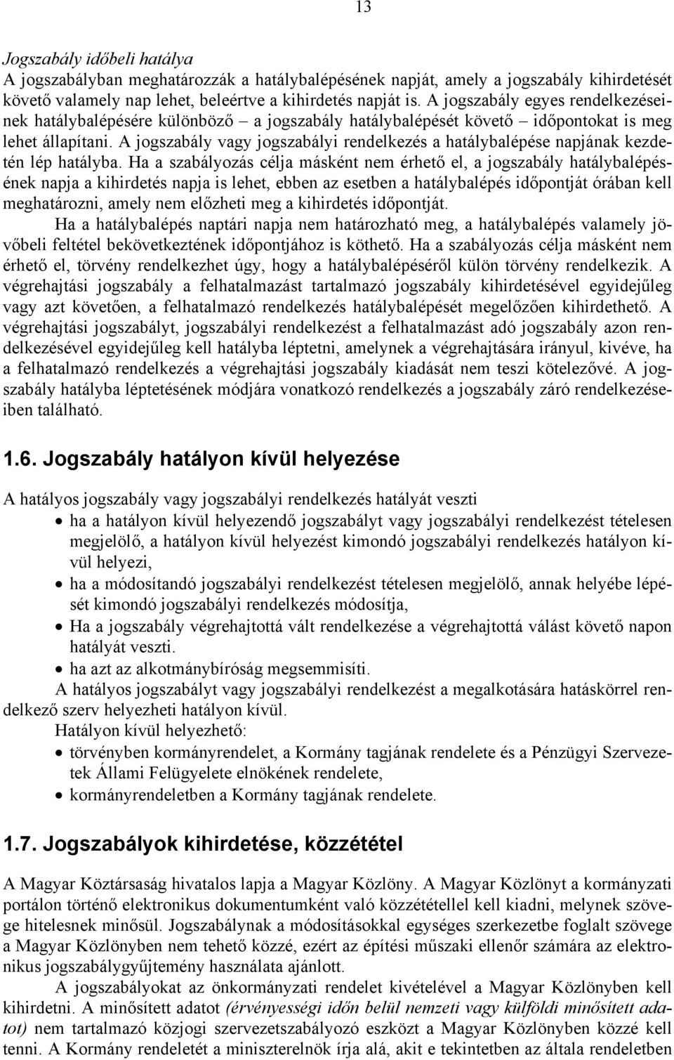 A jogszabály vagy jogszabályi rendelkezés a hatálybalépése napjának kezdetén lép hatályba.