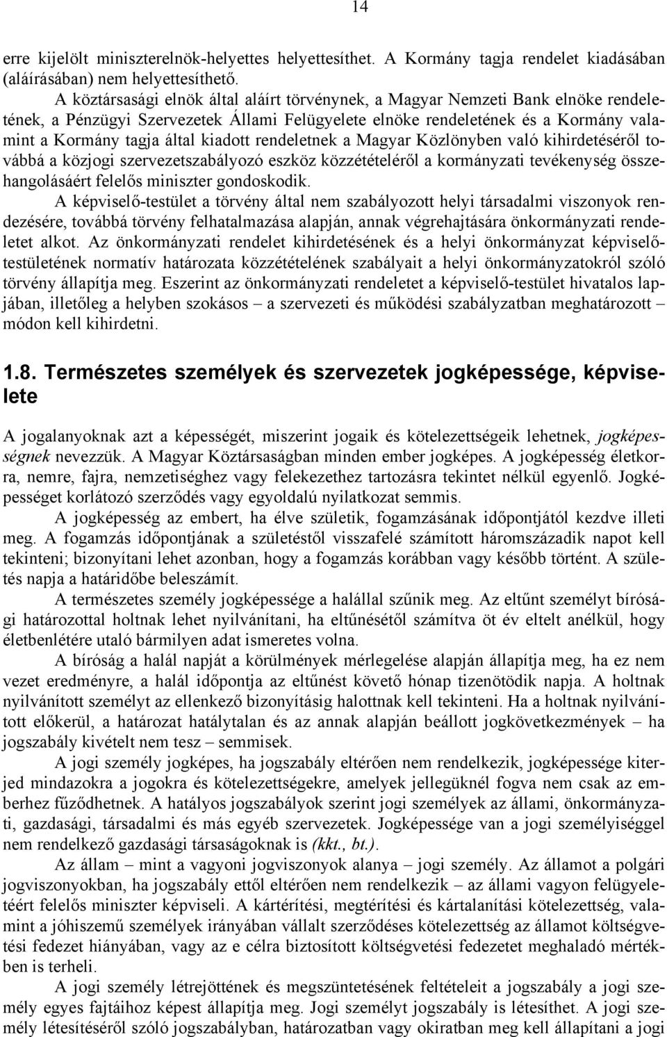 kiadott rendeletnek a Magyar Közlönyben való kihirdetéséről továbbá a közjogi szervezetszabályozó eszköz közzétételéről a kormányzati tevékenység összehangolásáért felelős miniszter gondoskodik.