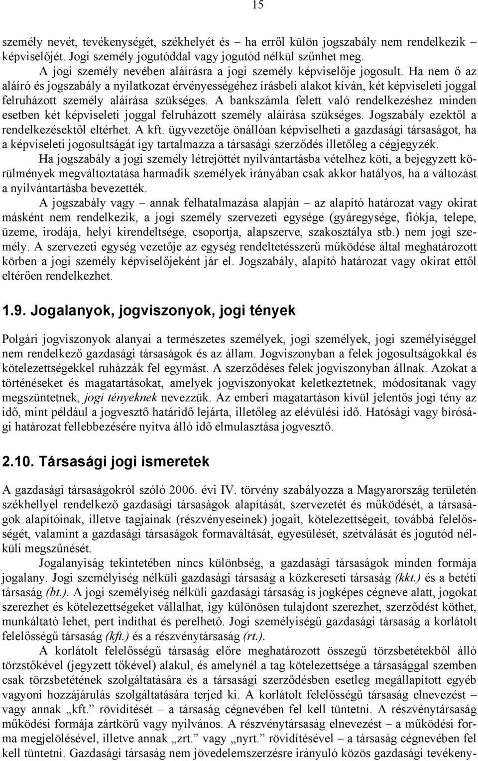 Ha nem ő az aláíró és jogszabály a nyilatkozat érvényességéhez írásbeli alakot kíván, két képviseleti joggal felruházott személy aláírása szükséges.