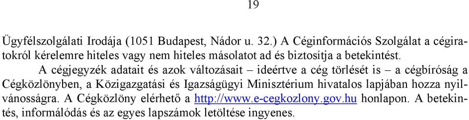 A cégjegyzék adatait és azok változásait ideértve a cég törlését is a cégbíróság a Cégközlönyben, a Közigazgatási és