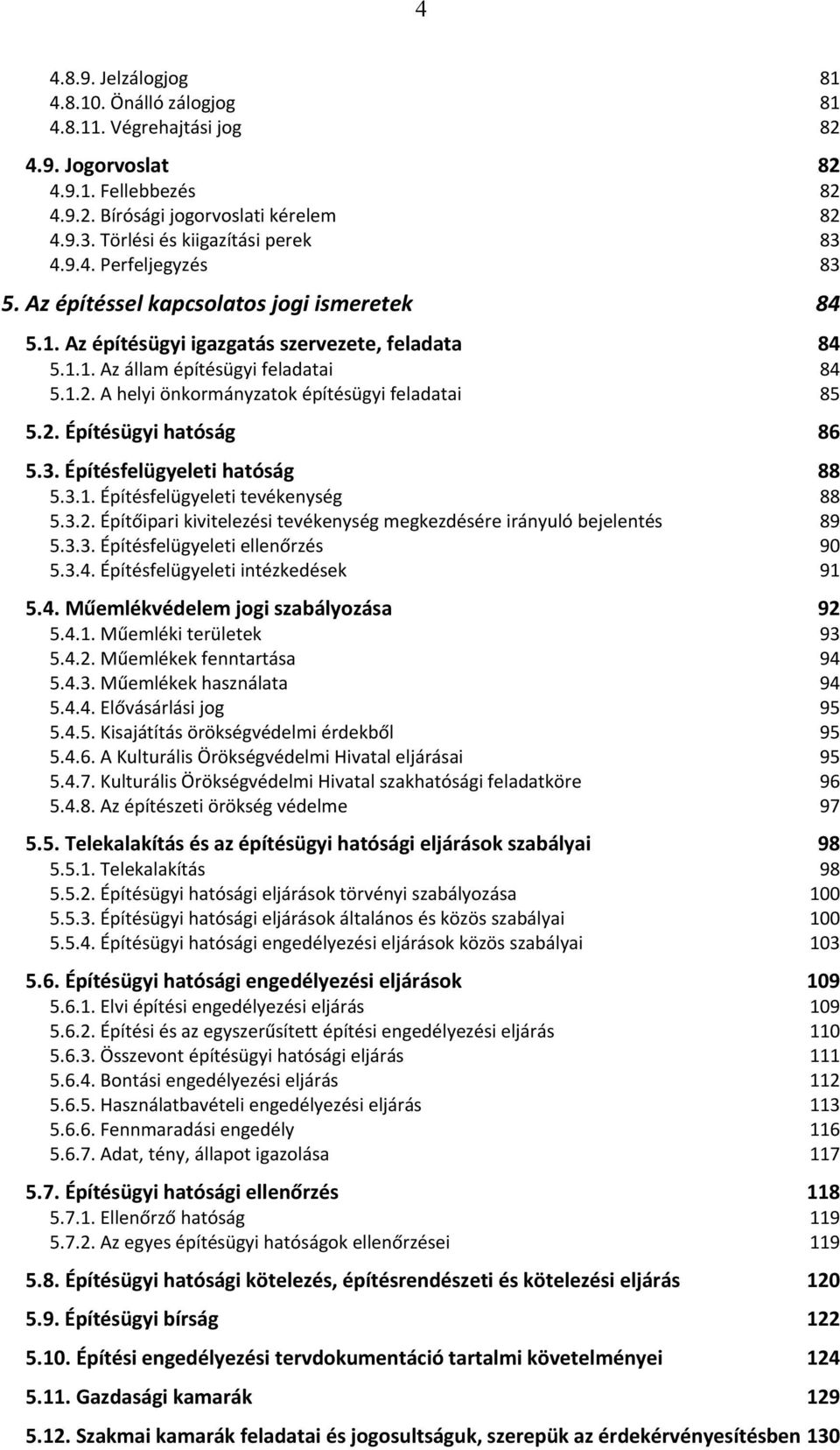 A helyi önkormányzatok építésügyi feladatai 85 5.2. Építésügyi hatóság 86 5.3. Építésfelügyeleti hatóság 88 5.3.1. Építésfelügyeleti tevékenység 88 5.3.2. Építőipari kivitelezési tevékenység megkezdésére irányuló bejelentés 89 5.