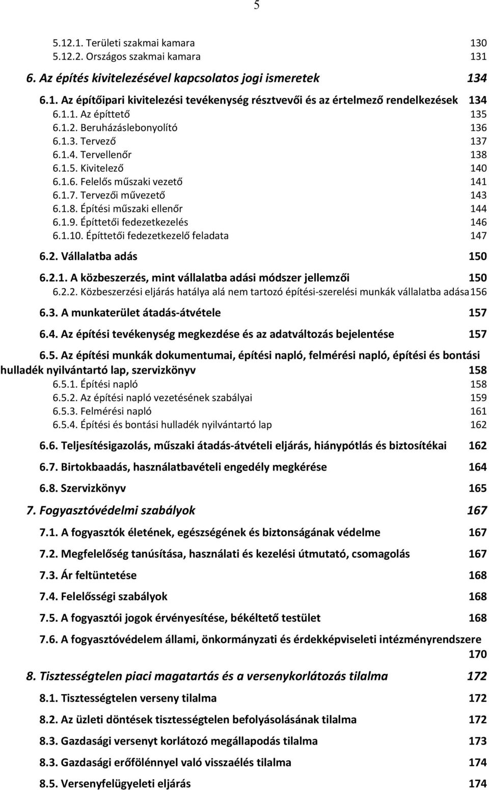 1.9. Építtetői fedezetkezelés 146 6.1.10. Építtetői fedezetkezelő feladata 147 6.2. Vállalatba adás 150 6.2.1. A közbeszerzés, mint vállalatba adási módszer jellemzői 150 6.2.2. Közbeszerzési eljárás hatálya alá nem tartozó építési szerelési munkák vállalatba adása 156 6.