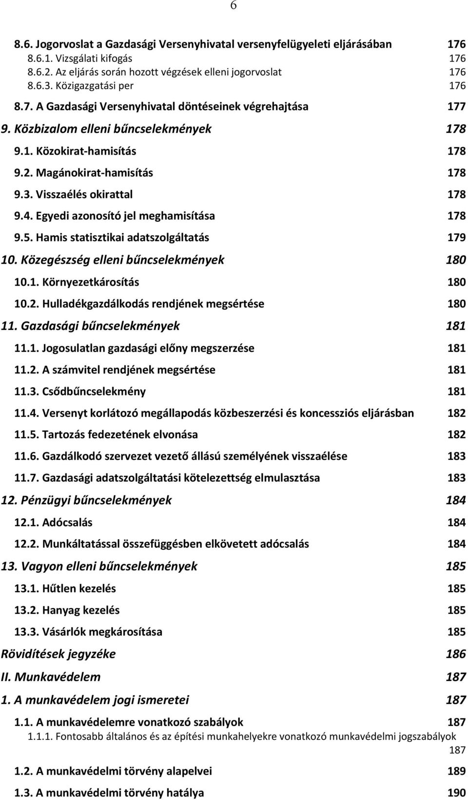 Visszaélés okirattal 178 9.4. Egyedi azonosító jel meghamisítása 178 9.5. Hamis statisztikai adatszolgáltatás 179 10. Közegészség elleni bűncselekmények 180 10.1. Környezetkárosítás 180 10.2.