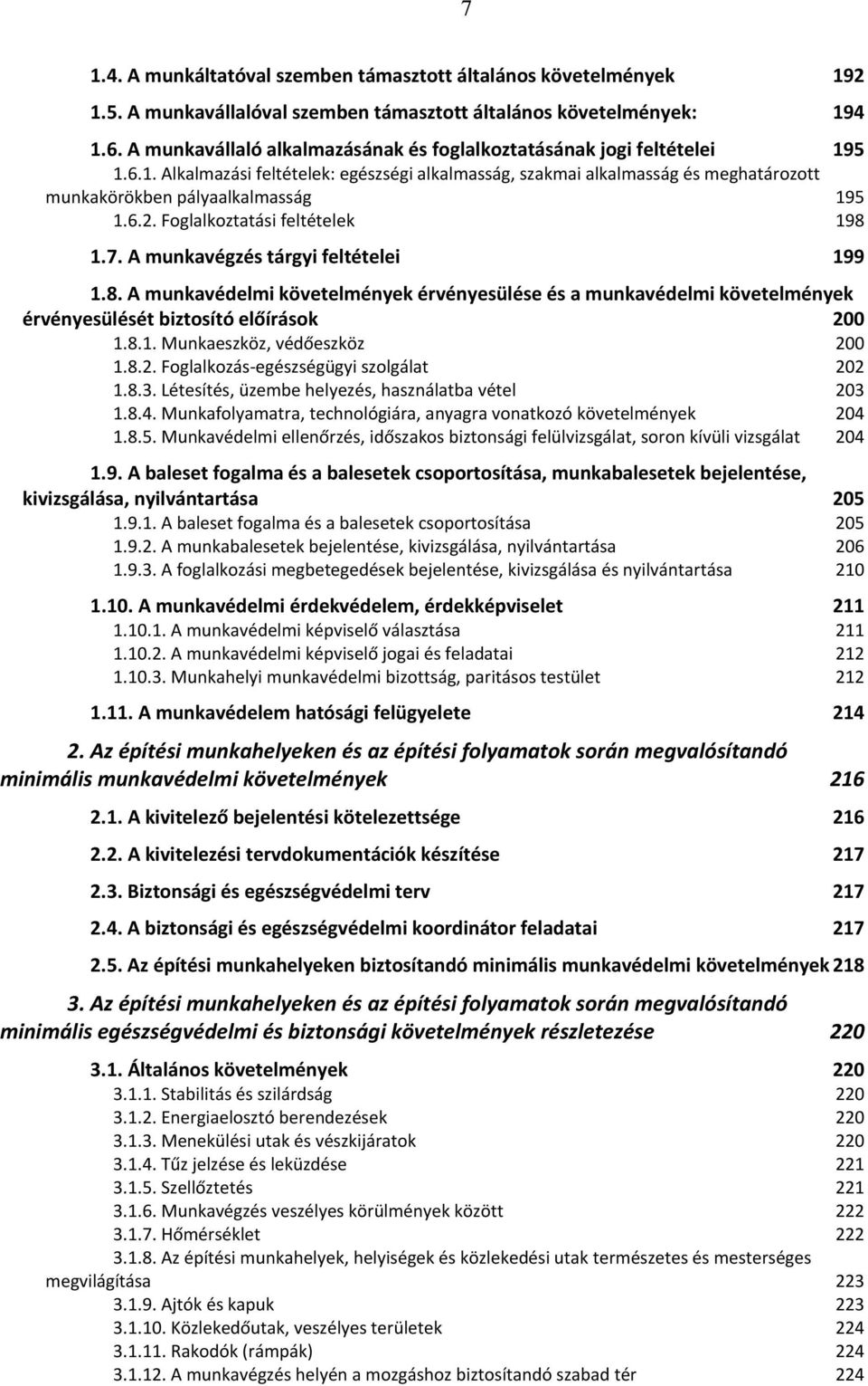 6.2. Foglalkoztatási feltételek 198 1.7. A munkavégzés tárgyi feltételei 199 1.8. A munkavédelmi követelmények érvényesülése és a munkavédelmi követelmények érvényesülését biztosító előírások 200 1.8.1. Munkaeszköz, védőeszköz 200 1.